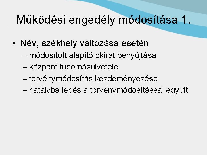 Működési engedély módosítása 1. • Név, székhely változása esetén – módosított alapító okirat benyújtása