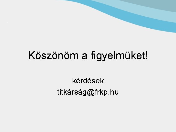 Köszönöm a figyelmüket! kérdések titkárság@frkp. hu 