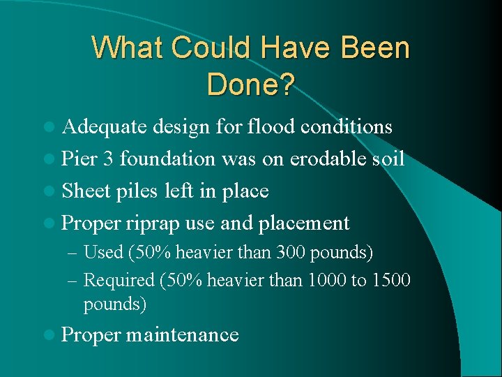 What Could Have Been Done? l Adequate design for flood conditions l Pier 3