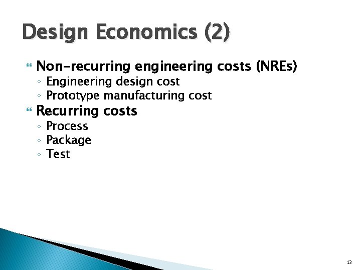 Design Economics (2) Non-recurring engineering costs (NREs) ◦ Engineering design cost ◦ Prototype manufacturing
