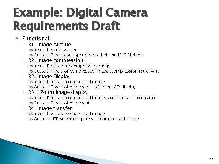 Example: Digital Camera Requirements Draft Functional: ◦ R 1. Image capture Input: Light from