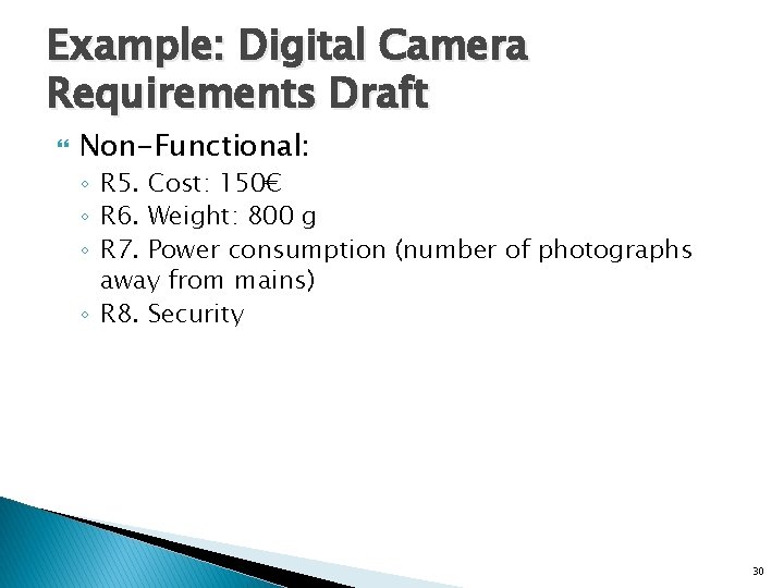 Example: Digital Camera Requirements Draft Non-Functional: ◦ R 5. Cost: 150€ ◦ R 6.