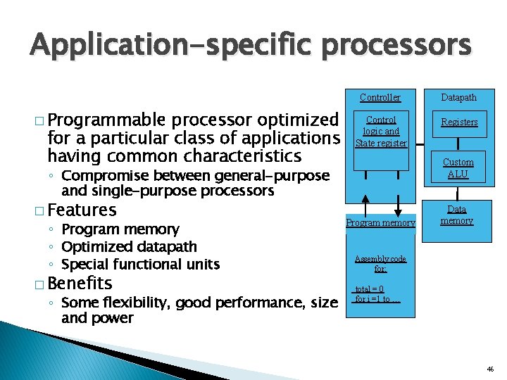 Application-specific processors � Programmable processor optimized for a particular class of applications having common
