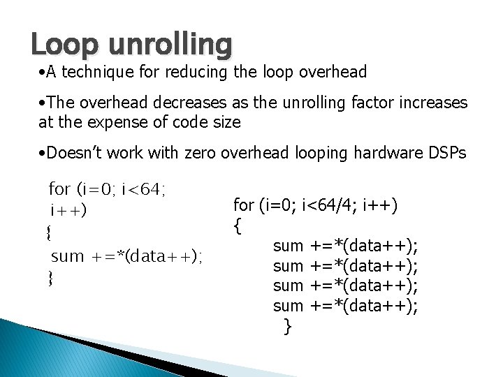 Loop unrolling • A technique for reducing the loop overhead • The overhead decreases