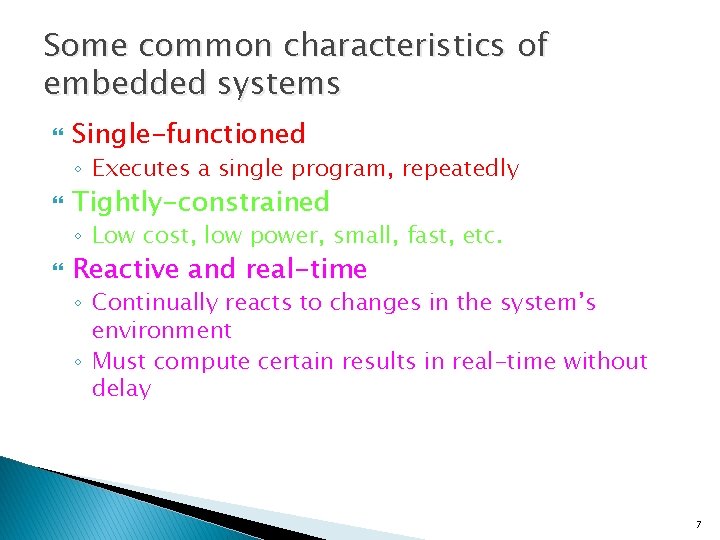 Some common characteristics of embedded systems Single-functioned ◦ Executes a single program, repeatedly Tightly-constrained
