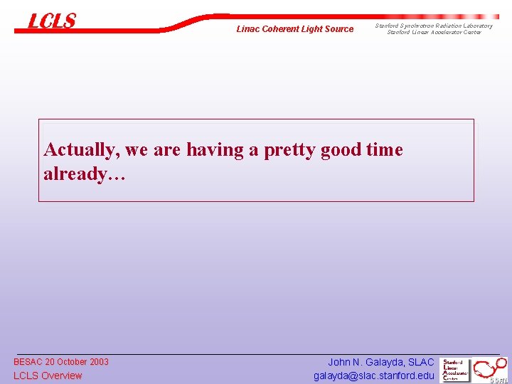 Linac Coherent Light Source Stanford Synchrotron Radiation Laboratory Stanford Linear Accelerator Center Actually, we