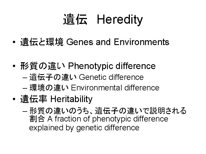 遺伝 Heredity • 遺伝と環境 Genes and Environments • 形質の違い Phenotypic difference – 遺伝子の違い Genetic