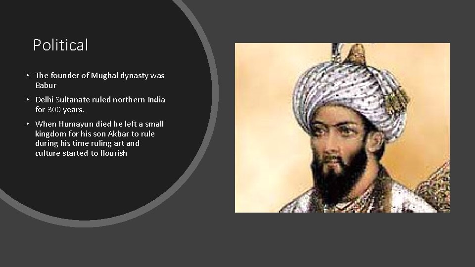 Political • The founder of Mughal dynasty was Babur • Delhi Sultanate ruled northern