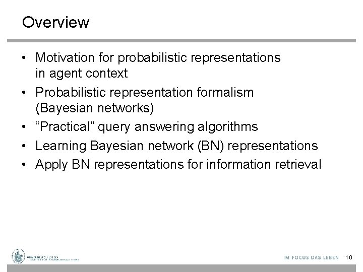 Overview • Motivation for probabilistic representations in agent context • Probabilistic representation formalism (Bayesian