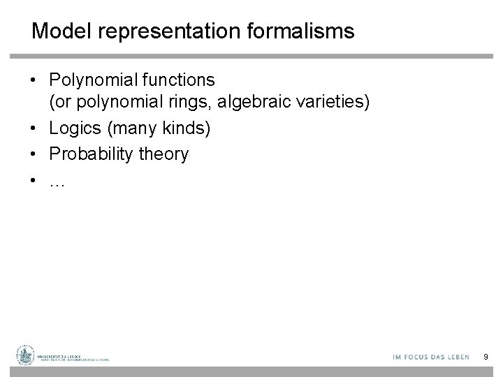Model representation formalisms • Polynomial functions (or polynomial rings, algebraic varieties) • Logics (many