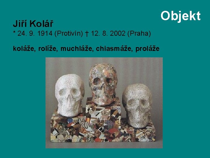 Jiří Kolář * 24. 9. 1914 (Protivín) † 12. 8. 2002 (Praha) koláže, rolíže,