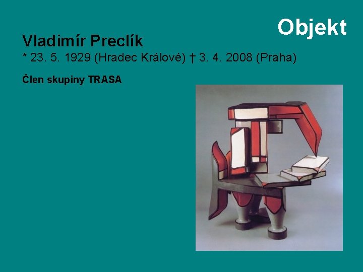 Vladimír Preclík Objekt * 23. 5. 1929 (Hradec Králové) † 3. 4. 2008 (Praha)