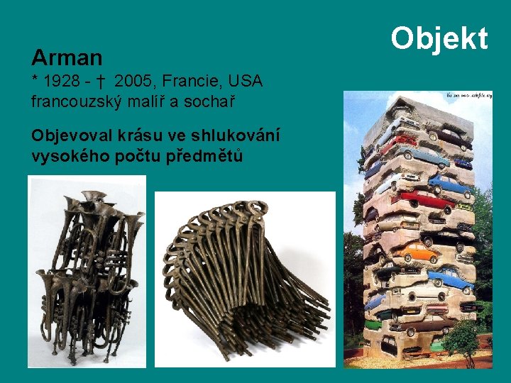 Arman * 1928 - † 2005, Francie, USA francouzský malíř a sochař Objevoval krásu