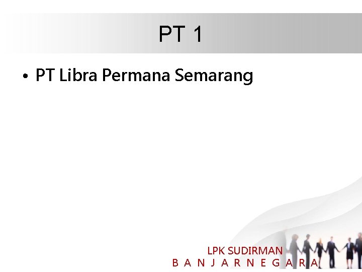 PT 1 • PT Libra Permana Semarang LPK SUDIRMAN B A N J A