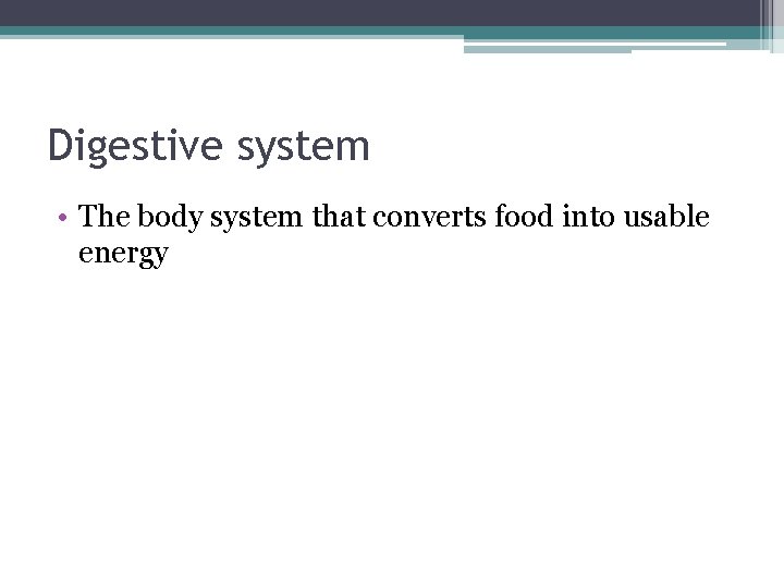 Digestive system • The body system that converts food into usable energy 