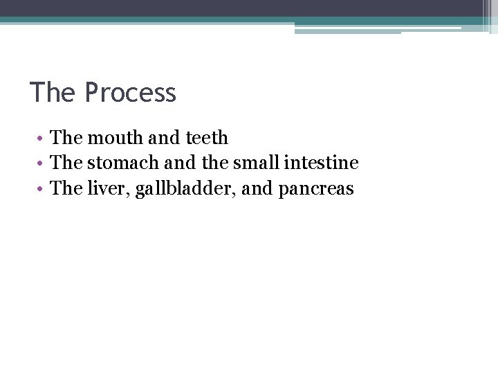 The Process • The mouth and teeth • The stomach and the small intestine