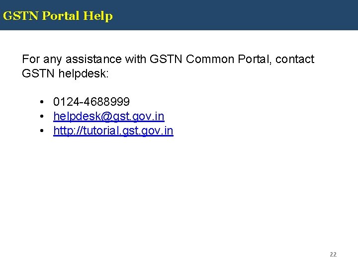 GSTN Portal Help For any assistance with GSTN Common Portal, contact GSTN helpdesk: •