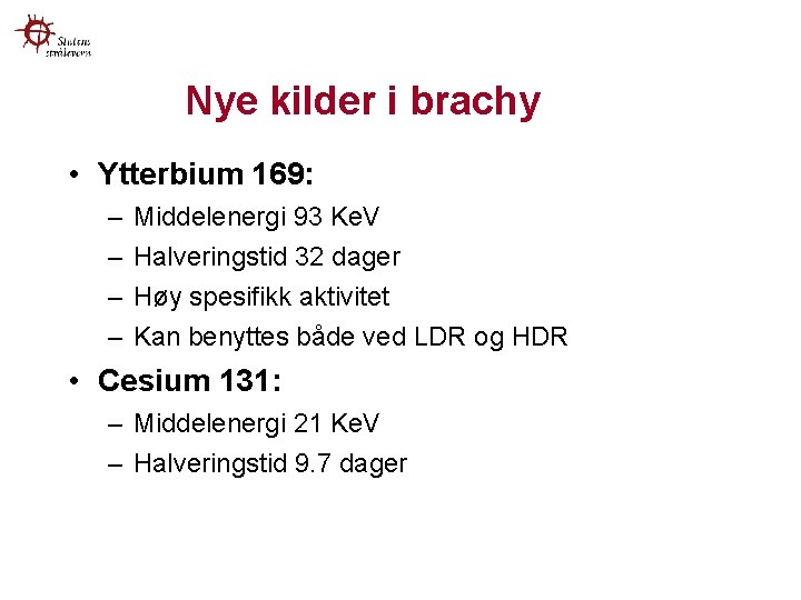 Nye kilder i brachy • Ytterbium 169: – – Middelenergi 93 Ke. V Halveringstid