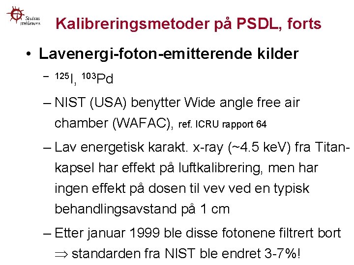 Kalibreringsmetoder på PSDL, forts • Lavenergi-foton-emitterende kilder – 125 I, 103 Pd – NIST