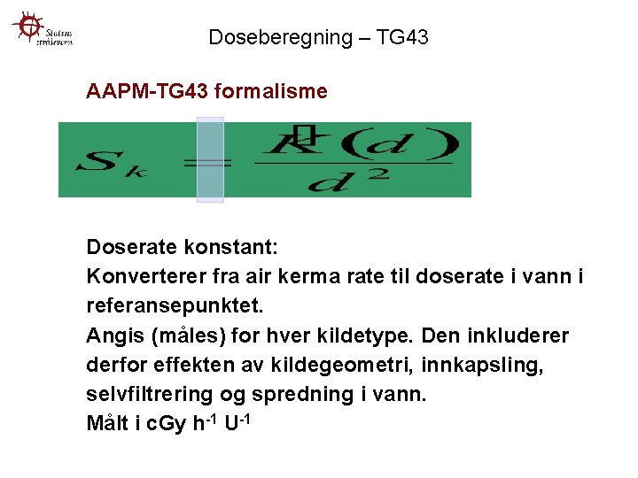 Doseberegning – TG 43 AAPM-TG 43 formalisme Doserate konstant: Konverterer fra air kerma rate