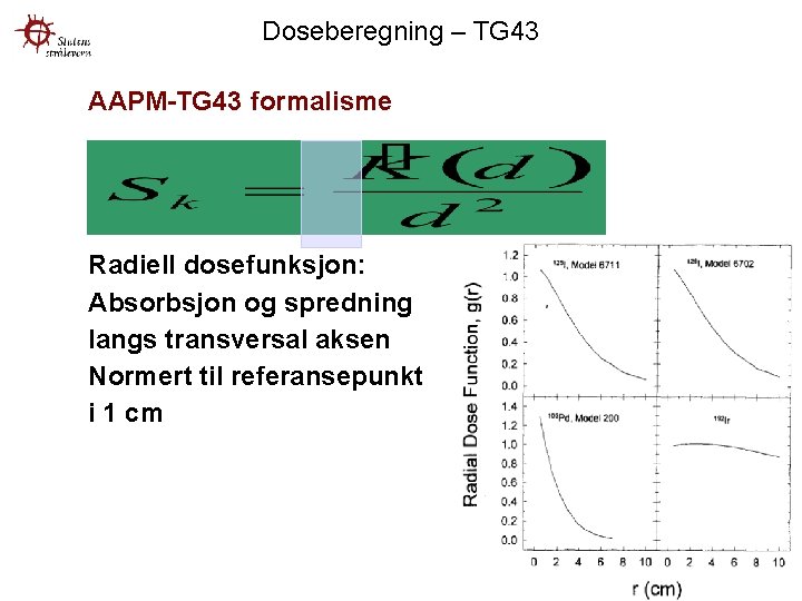 Doseberegning – TG 43 AAPM-TG 43 formalisme Radiell dosefunksjon: Absorbsjon og spredning langs transversal