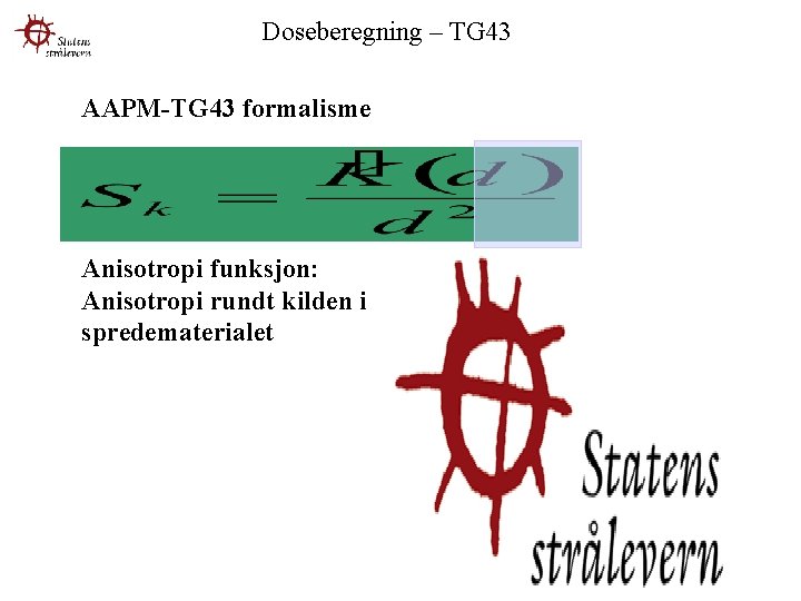 Doseberegning – TG 43 AAPM-TG 43 formalisme Anisotropi funksjon: Anisotropi rundt kilden i spredematerialet
