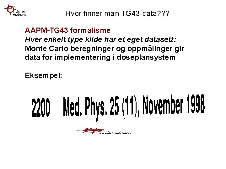 Hvor finner man TG 43 -data? ? ? AAPM-TG 43 formalisme Hver enkelt type