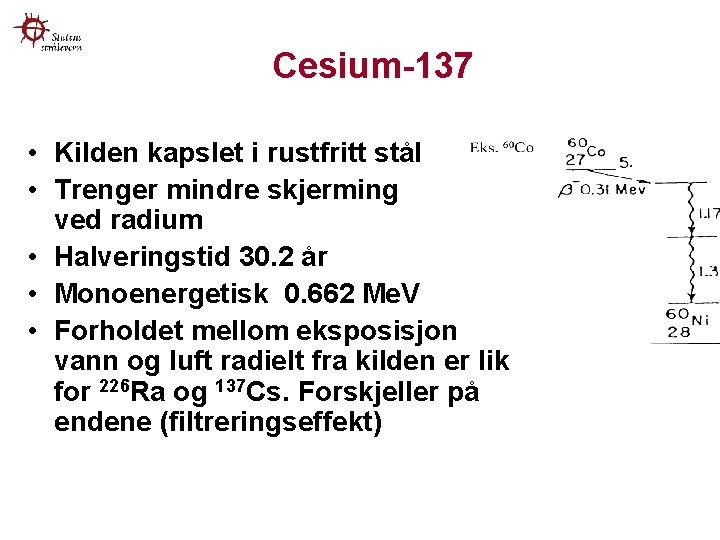 Cesium-137 • Kilden kapslet i rustfritt stål • Trenger mindre skjerming enn ved radium