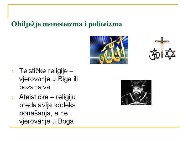 Obilježje monoteizma i politeizma 1. 2. Teističke religije – vjerovanje u Biga ili božanstva