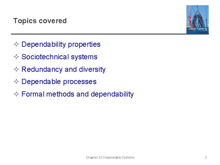 Topics covered ² Dependability properties ² Sociotechnical systems ² Redundancy and diversity ² Dependable