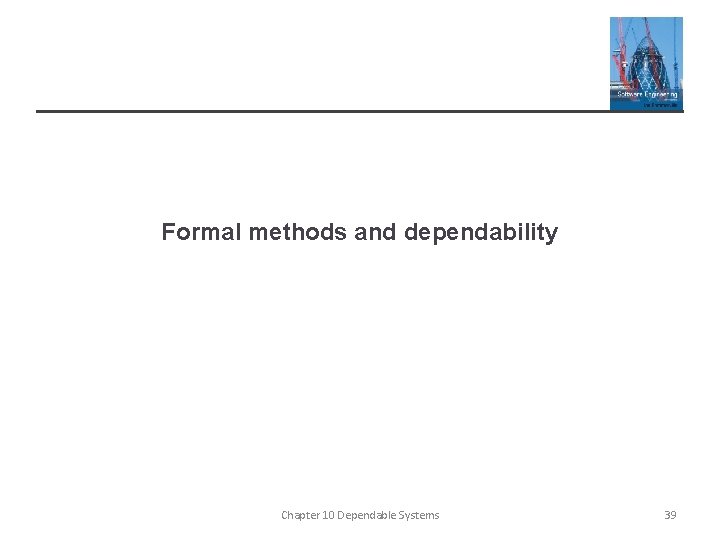 Formal methods and dependability Chapter 10 Dependable Systems 39 