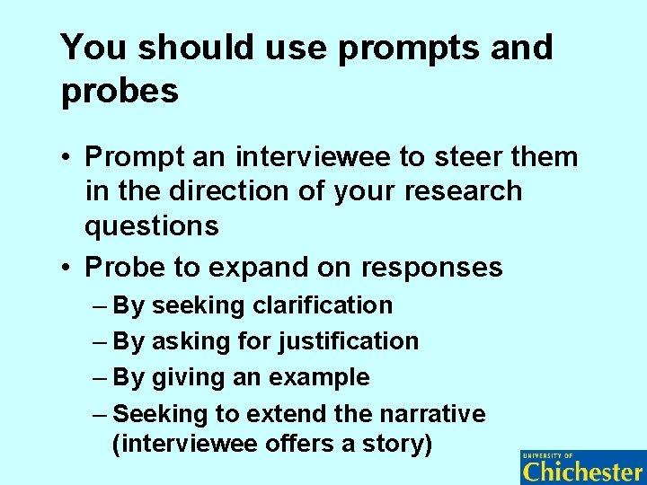 You should use prompts and probes • Prompt an interviewee to steer them in