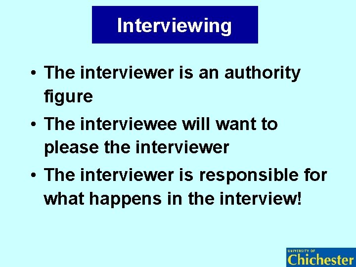 Interviewing • The interviewer is an authority figure • The interviewee will want to