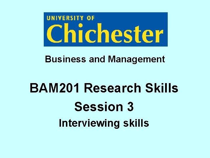 Business and Management BAM 201 Research Skills Session 3 Interviewing skills 