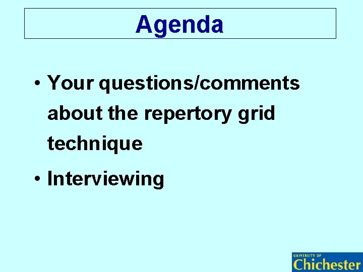 Agenda • Your questions/comments about the repertory grid technique • Interviewing 