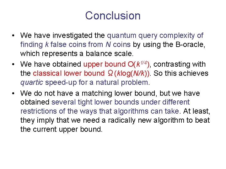 Conclusion • We have investigated the quantum query complexity of finding k false coins Conclusion • We have investigated the quantum query complexity of finding k false coins