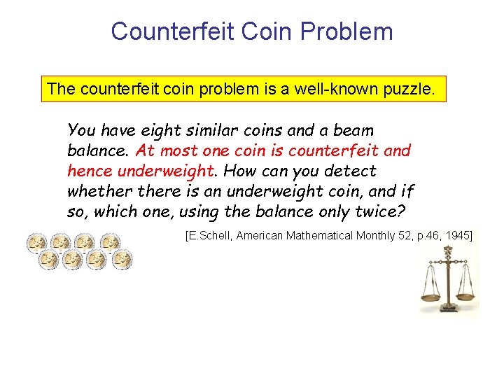 Counterfeit Coin Problem The counterfeit coin problem is a well-known puzzle. You have eight Counterfeit Coin Problem The counterfeit coin problem is a well-known puzzle. You have eight