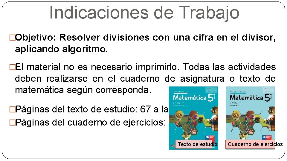 Indicaciones de Trabajo �Objetivo: Resolver divisiones con una cifra en el divisor, aplicando algoritmo.