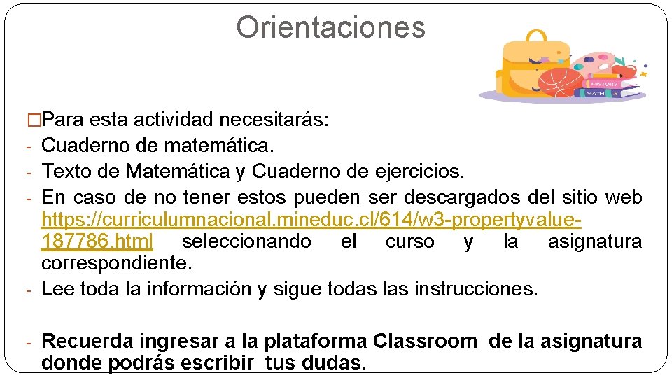 Orientaciones �Para esta actividad necesitarás: - Cuaderno de matemática. - Texto de Matemática y