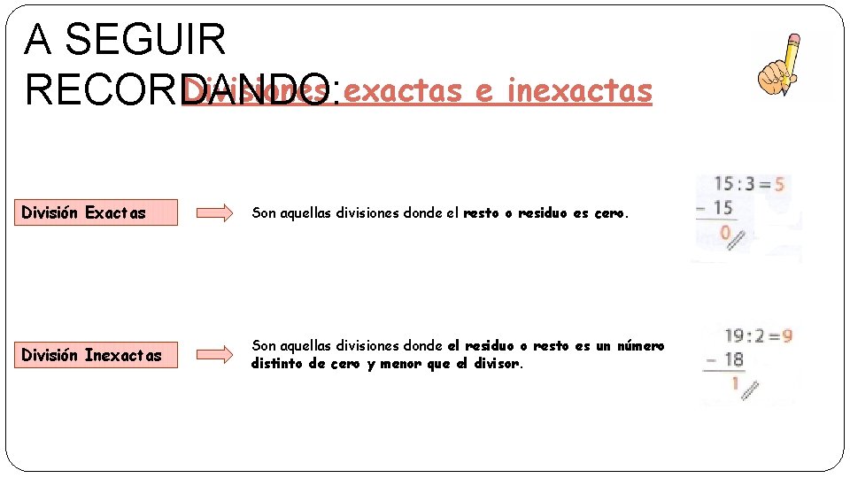 A SEGUIR Divisiones exactas RECORDANDO: e inexactas División Exactas Son aquellas divisiones donde el
