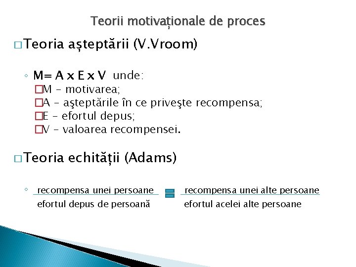 Teorii motivaționale de proces � Teoria așteptării (V. Vroom) ◦ M= A x E