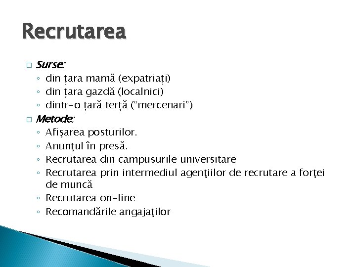 Recrutarea Surse: ◦ din țara mamă (expatriați) ◦ din țara gazdă (localnici) ◦ dintr-o