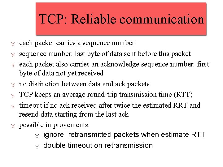 TCP: Reliable communication each packet carries a sequence number: last byte of data sent TCP: Reliable communication each packet carries a sequence number: last byte of data sent