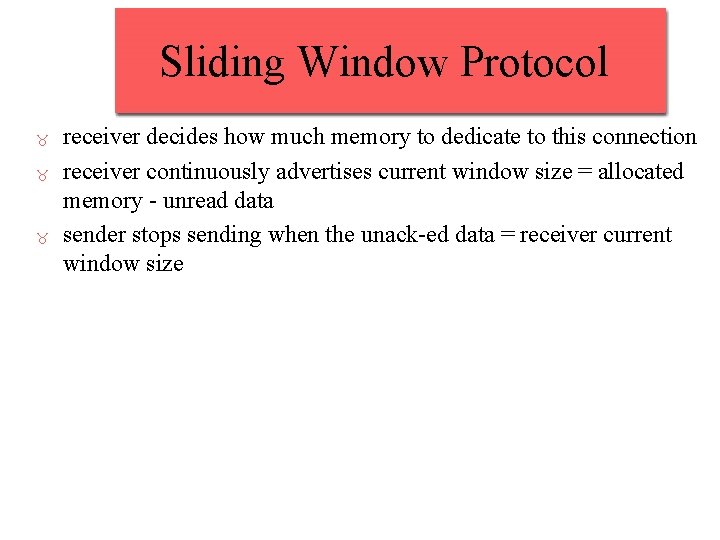 Sliding Window Protocol receiver decides how much memory to dedicate to this connection receiver Sliding Window Protocol receiver decides how much memory to dedicate to this connection receiver