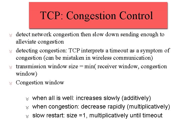 TCP: Congestion Control detect network congestion then slow down sending enough to alleviate congestion TCP: Congestion Control detect network congestion then slow down sending enough to alleviate congestion