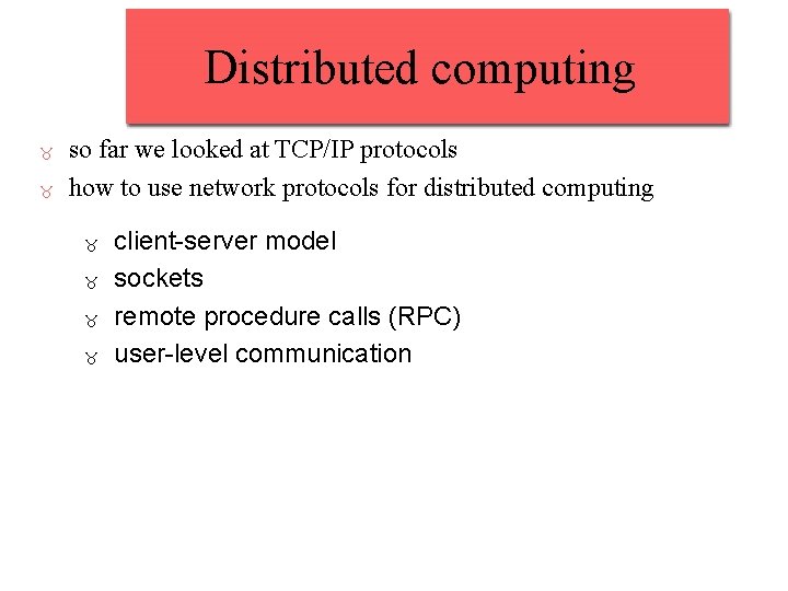Distributed computing so far we looked at TCP/IP protocols how to use network protocols Distributed computing so far we looked at TCP/IP protocols how to use network protocols