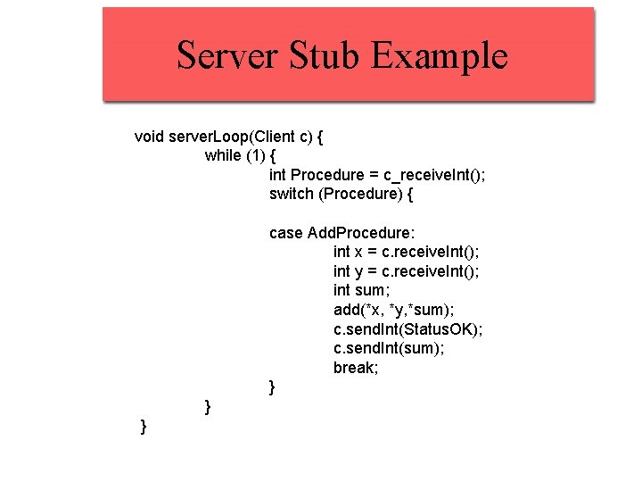 Server Stub Example void server. Loop(Client c) { while (1) { int Procedure = Server Stub Example void server. Loop(Client c) { while (1) { int Procedure =