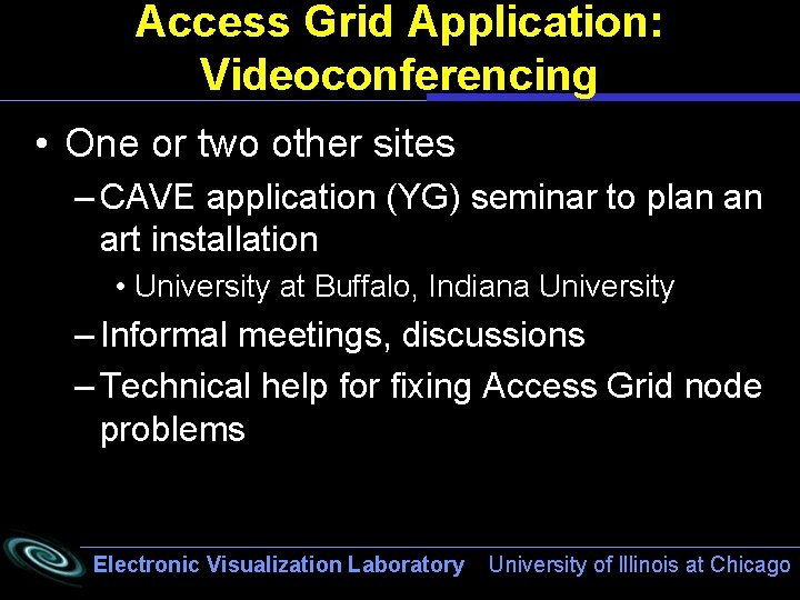 Access Grid Application: Videoconferencing • One or two other sites – CAVE application (YG)