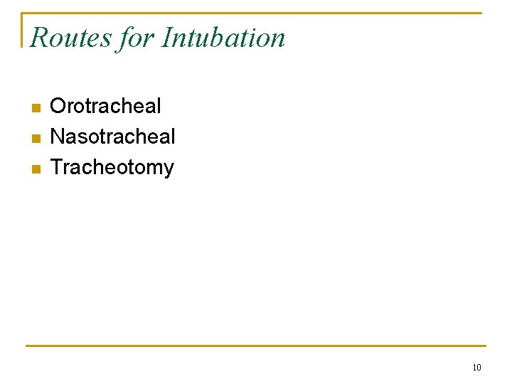Routes for Intubation n Orotracheal Nasotracheal Tracheotomy 10 