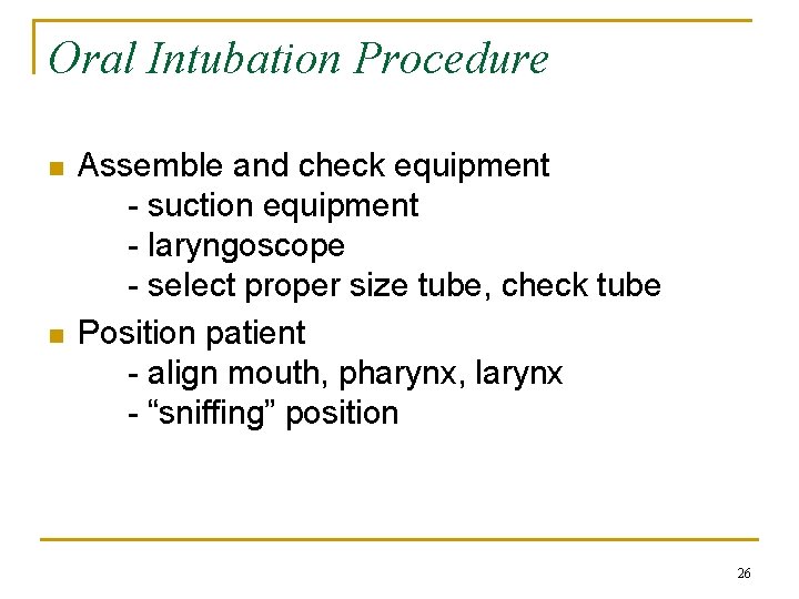 Oral Intubation Procedure n n Assemble and check equipment - suction equipment - laryngoscope